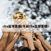 cba篮球直播(今日cba篮球直播)