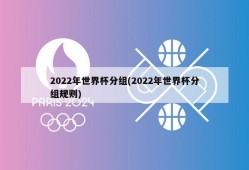 2022年世界杯分组(2022年世界杯分组规则)