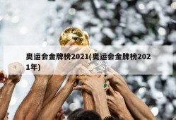 奥运会金牌榜2021(奥运会金牌榜2021年)