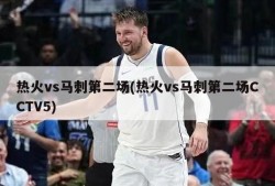 热火vs马刺第二场(热火vs马刺第二场CCTV5)