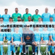 nba季后赛视频(nba季后赛视频直播在线观看)