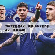 2022世界杯4分一决赛(2022世界杯4分一决赛结果)