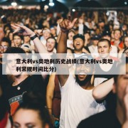 意大利vs奥地利历史战绩(意大利vs奥地利常规时间比分)