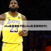 nba高清视频下载(nba高清视频软件)