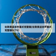 伦敦奥运会开幕式完整版(伦敦奥运会开幕式完整版CCTV)