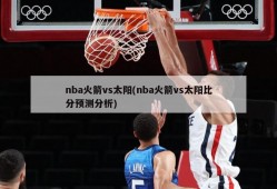 nba火箭vs太阳(nba火箭vs太阳比分预测分析)