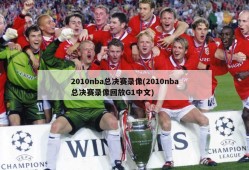 2010nba总决赛录像(2010nba总决赛录像回放G1中文)